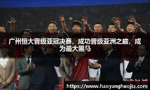 广州恒大晋级亚冠决赛，成功晋级亚洲之巅，成为最大黑马