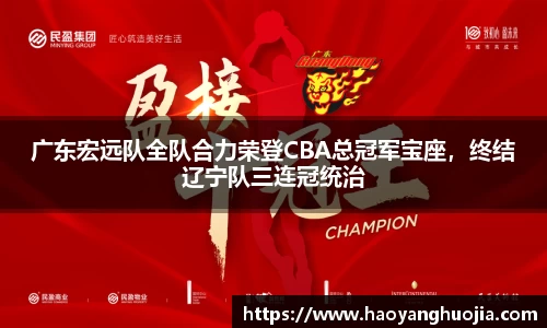 广东宏远队全队合力荣登CBA总冠军宝座，终结辽宁队三连冠统治
