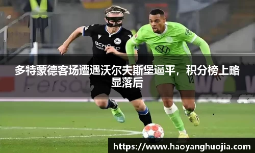 多特蒙德客场遭遇沃尔夫斯堡逼平，积分榜上略显落后