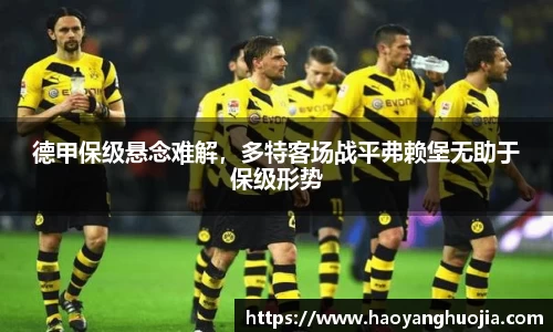 德甲保级悬念难解，多特客场战平弗赖堡无助于保级形势