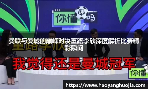 曼联与曼城的巅峰对决董路李欣深度解析比赛精彩瞬间