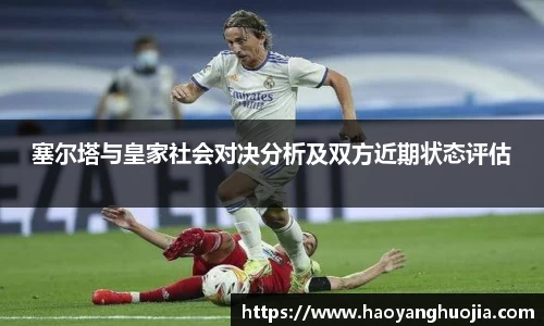 塞尔塔与皇家社会对决分析及双方近期状态评估