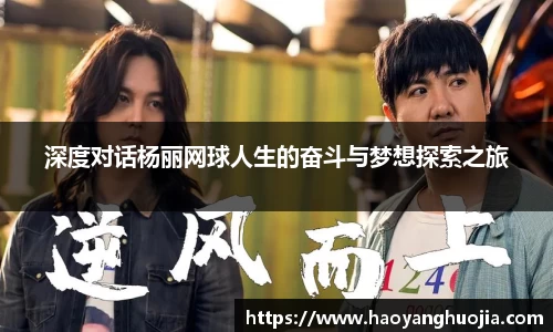深度对话杨丽网球人生的奋斗与梦想探索之旅